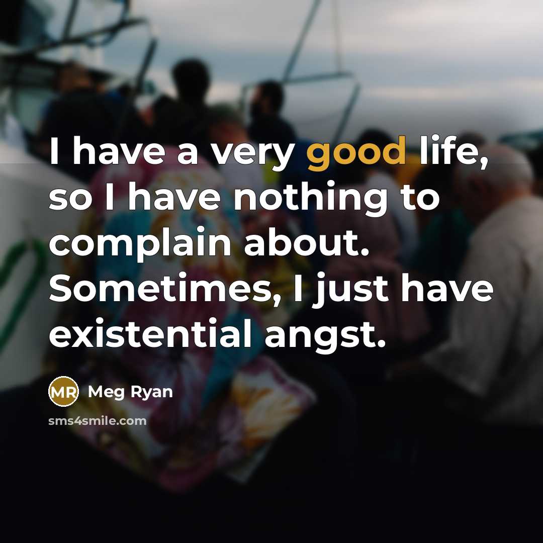 “I have a very good life, so I have nothing…” quote by Meg Ryan