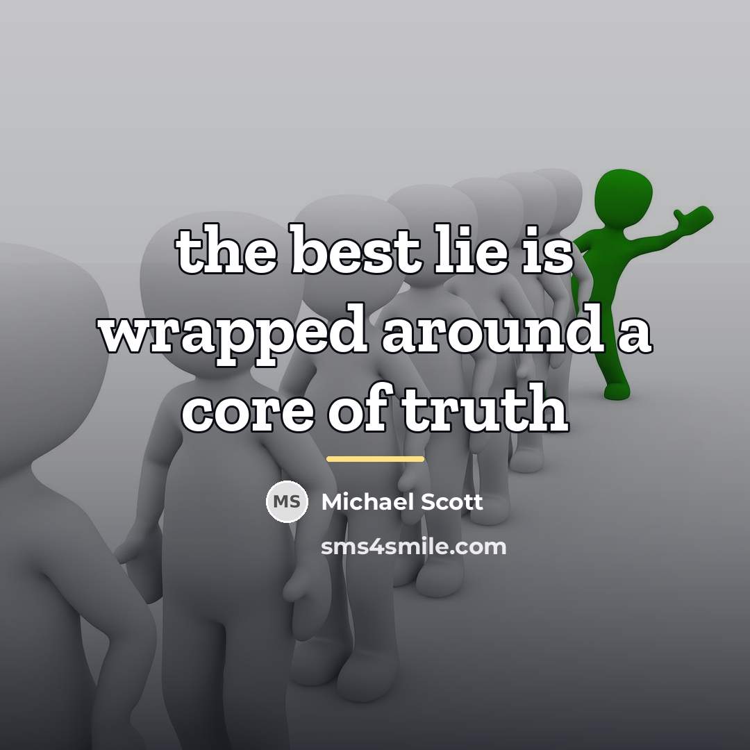 “the best lie is wrapped around a core of truth…” quote by Michael Scott