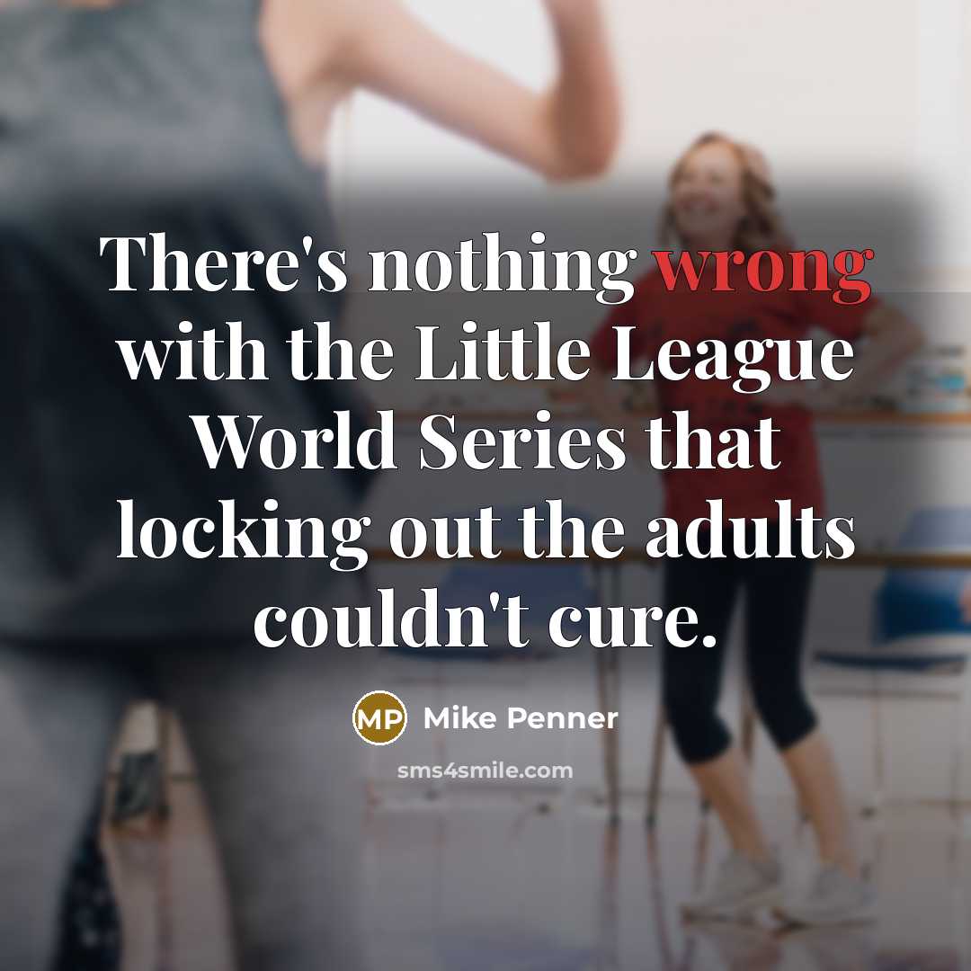 “There's nothing wrong with the Little League World Series that…” quote by Mike Penner