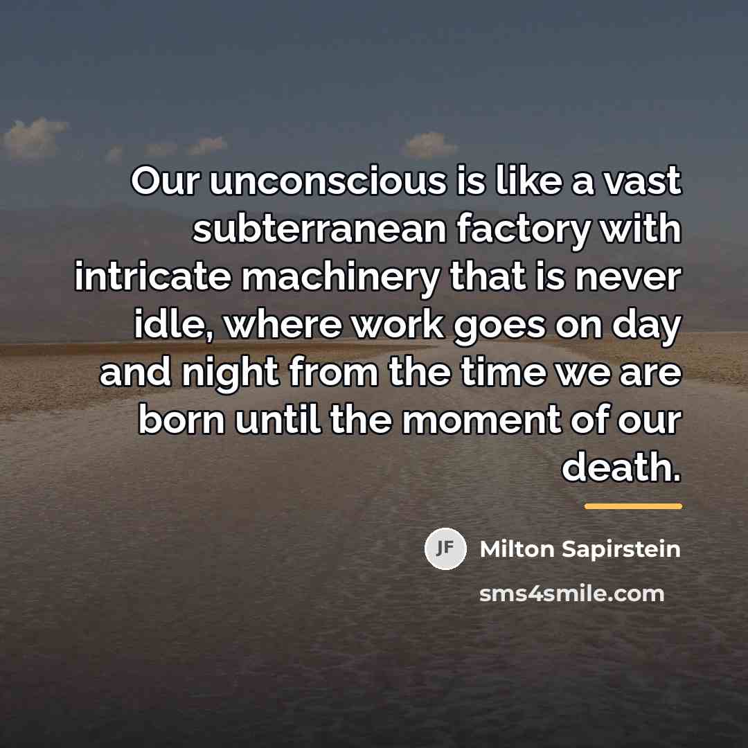 “Our unconscious is like a vast subterranean factory with intricate…” quote by Milton Sapirstein