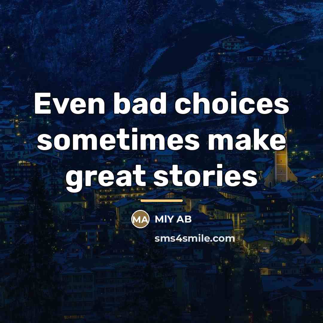 “Even bad choices sometimes make great stories…” quote by MlY AB