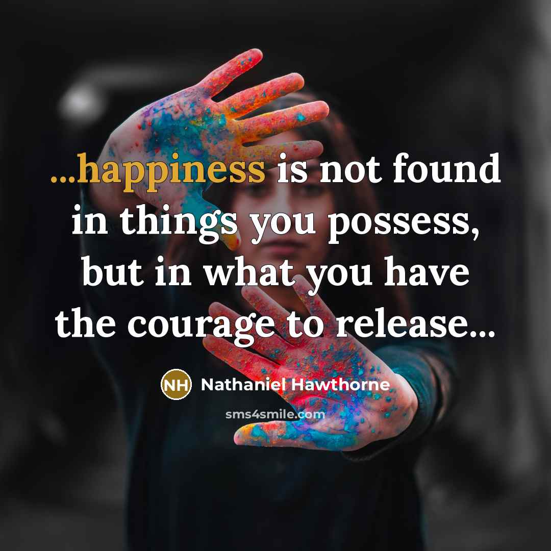 “...happiness is not found in things you possess, but in…” quote by Nathaniel Hawthorne