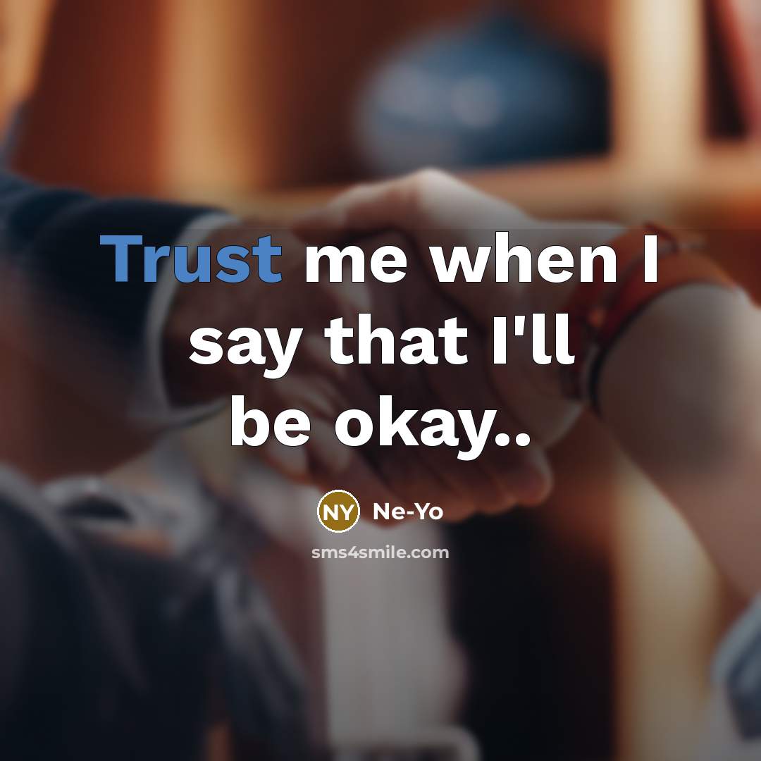 “Trust me when I say that I'll be okay..…” quote by Ne-yo