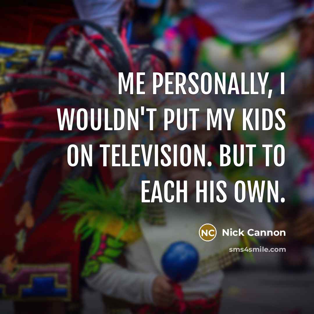 “Me personally, I wouldn't put my kids on television. But…” quote by Nick Cannon