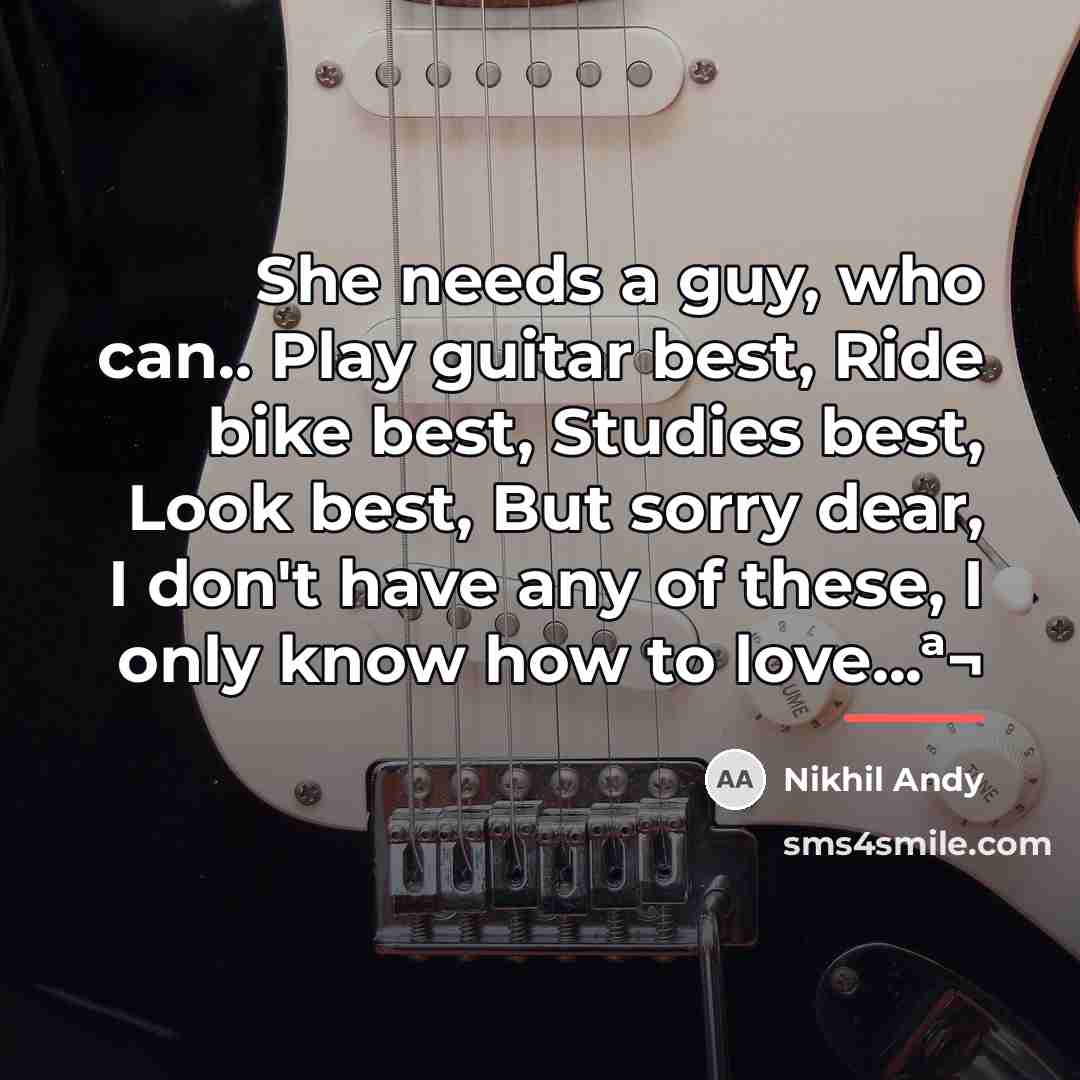 “She needs a guy, who can.. Play guitar best, Ride…” quote by Nikhil Andy