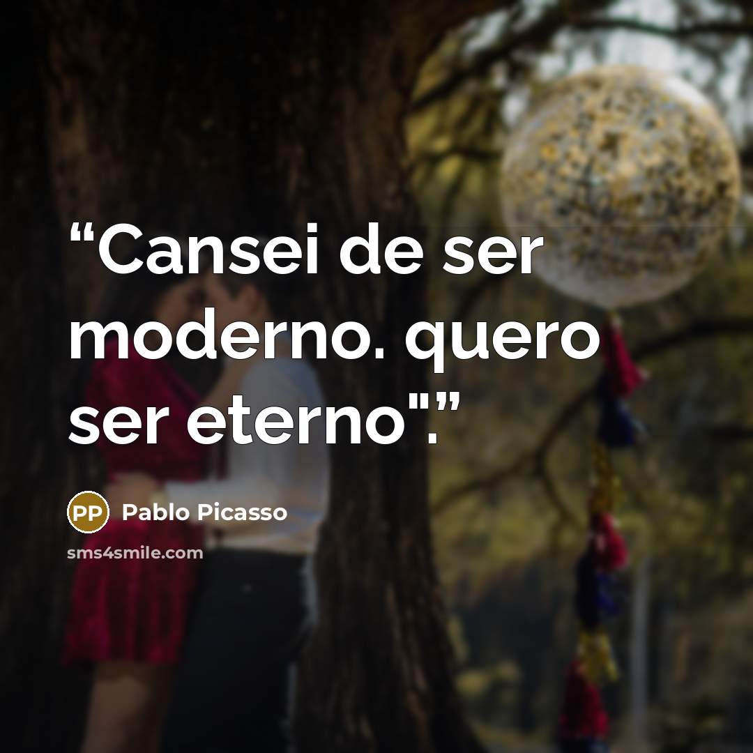 “Cansei de ser moderno. quero ser eterno".” quote by Pablo Picasso