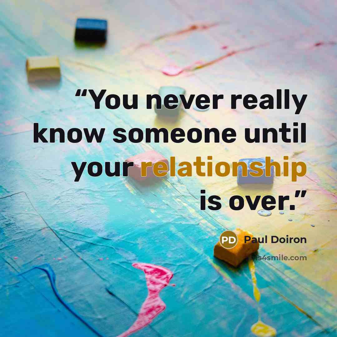 “You never really know someone until your relationship is over.” quote by Paul Doiron