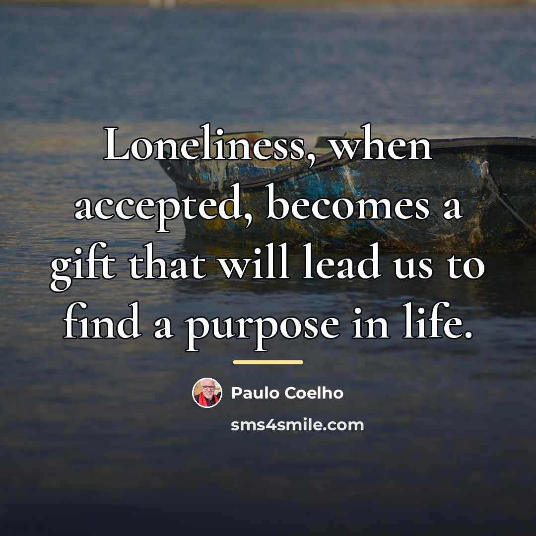 “Loneliness, when accepted, becomes a gift that will lead us…” quote by Paulo Coelho