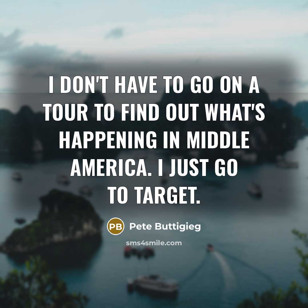 “I don't have to go on a tour to find…” quote by Pete Buttigieg