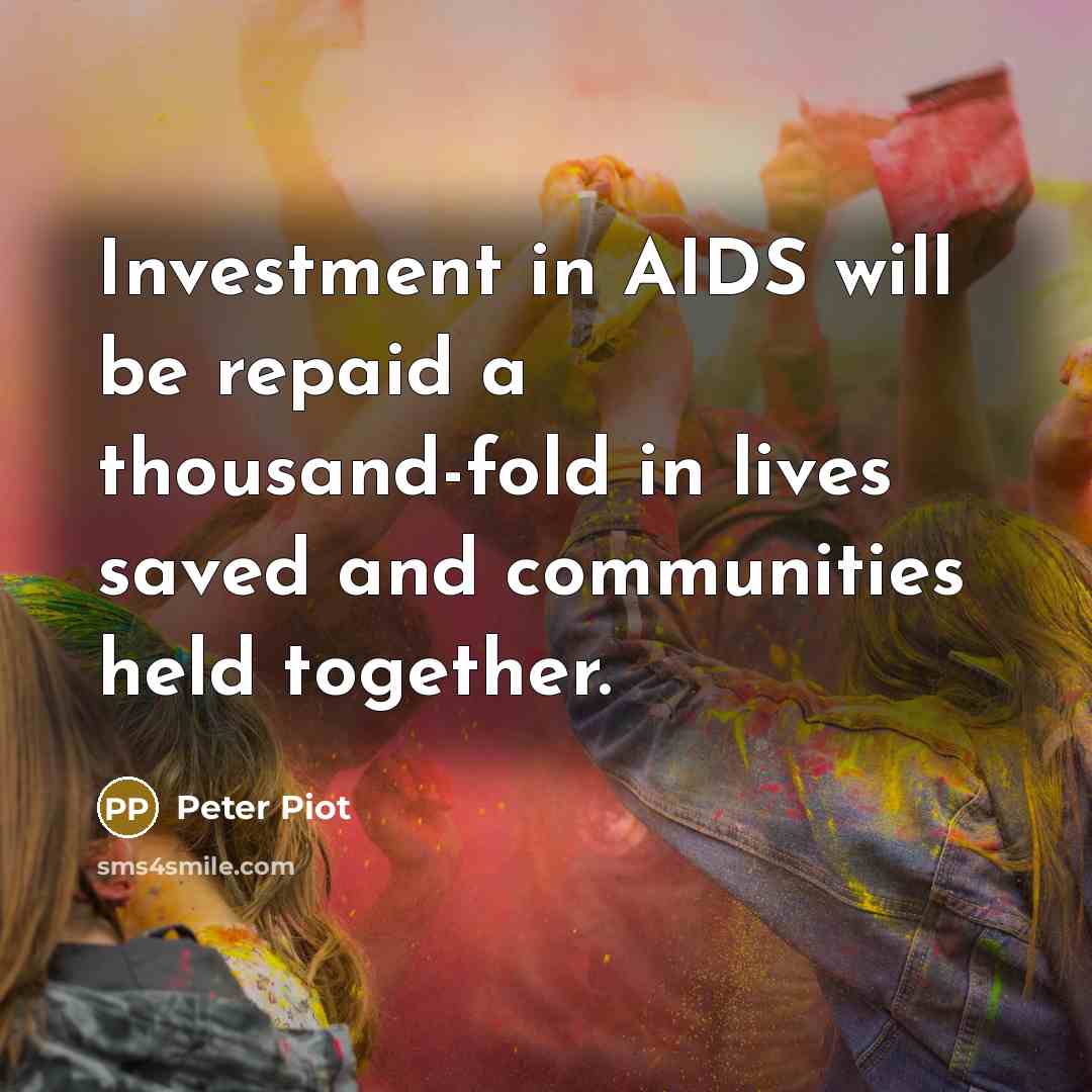 “Investment in AIDS will be repaid a thousand-fold in lives…” quote by Peter Piot