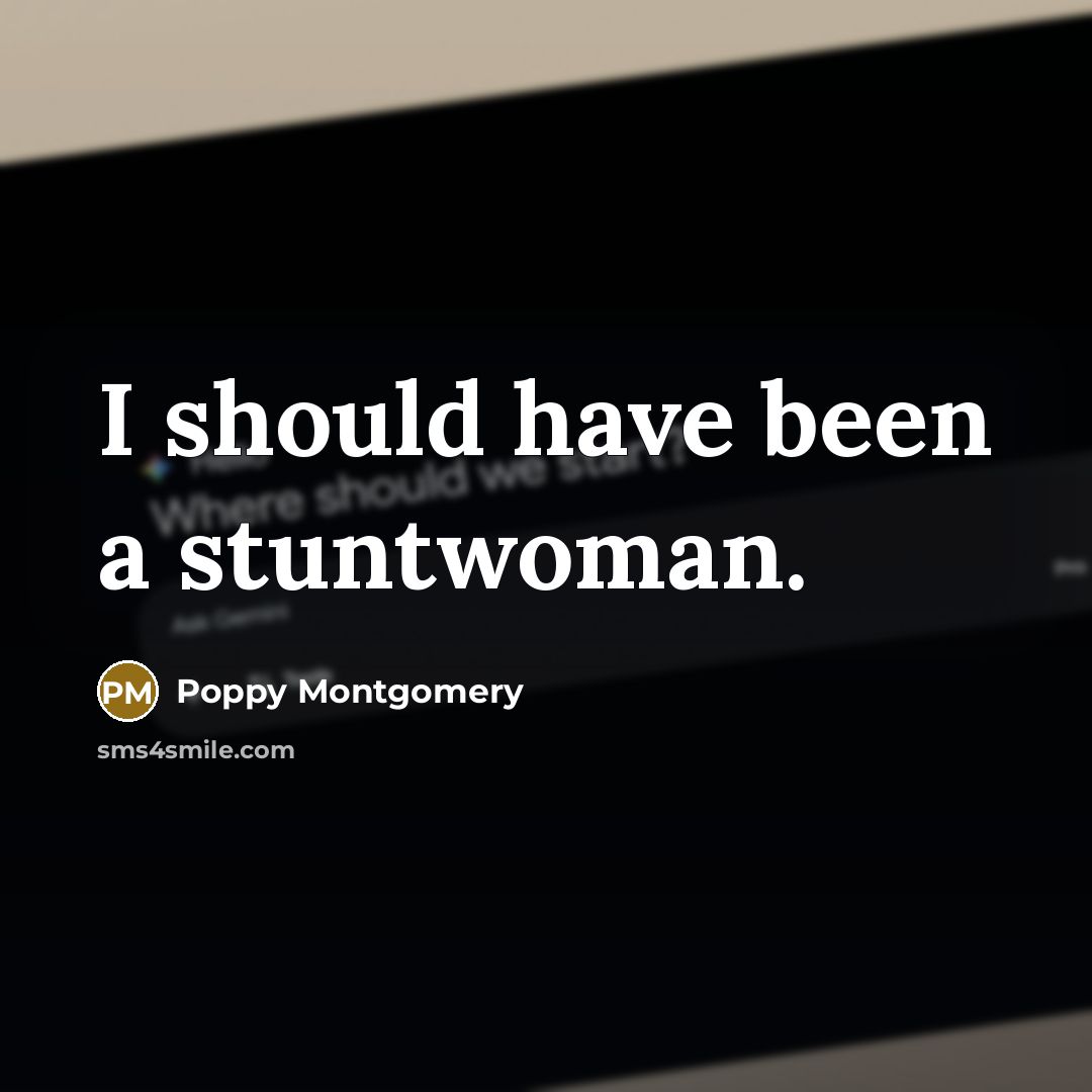 “I should have been a stuntwoman.…” quote by Poppy Montgomery