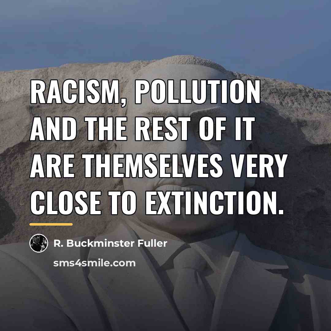 “Racism, pollution and the rest of it are themselves very…” quote by R. Buckminster Fuller