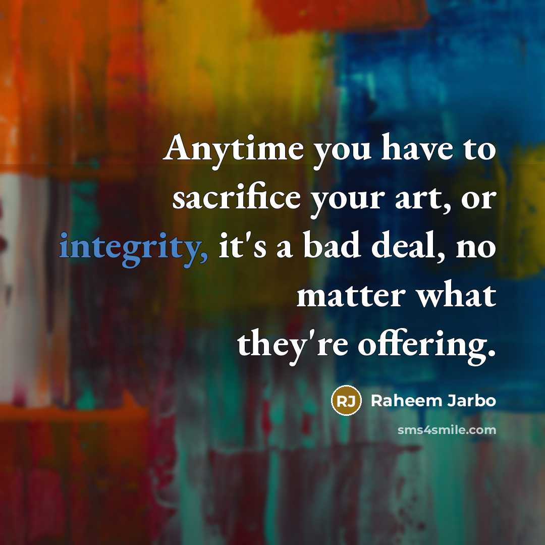 “Anytime you have to sacrifice your art, or integrity, it's…” quote by Raheem Jarbo