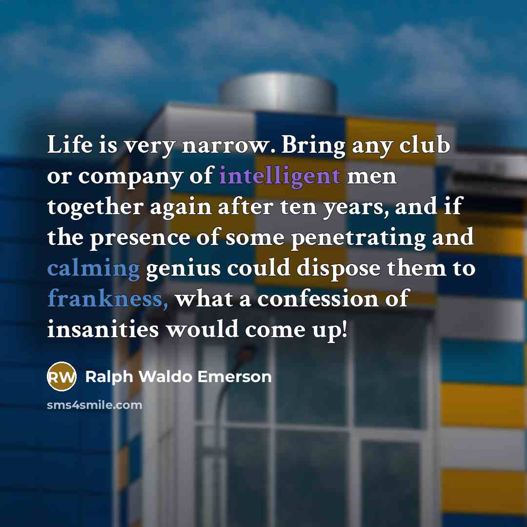 “Life is very narrow. Bring any club or company of…” quote by Ralph Waldo Emerson