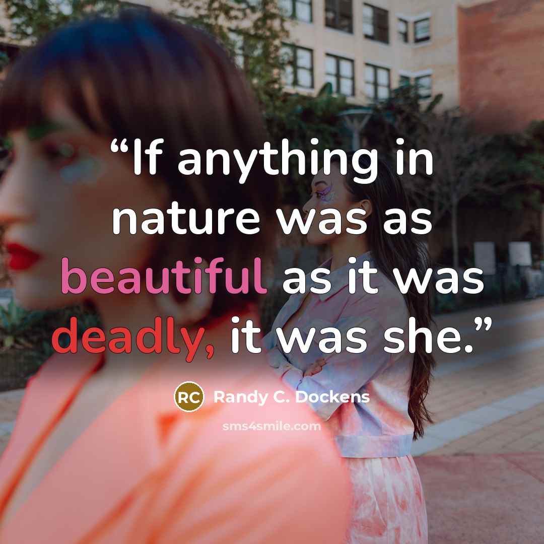 “If anything in nature was as beautiful as it was deadly, it was she.” quote by Randy C. Dockens