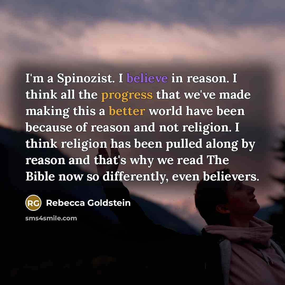 “I'm a Spinozist. I believe in reason. I think all…” quote by Rebecca Goldstein