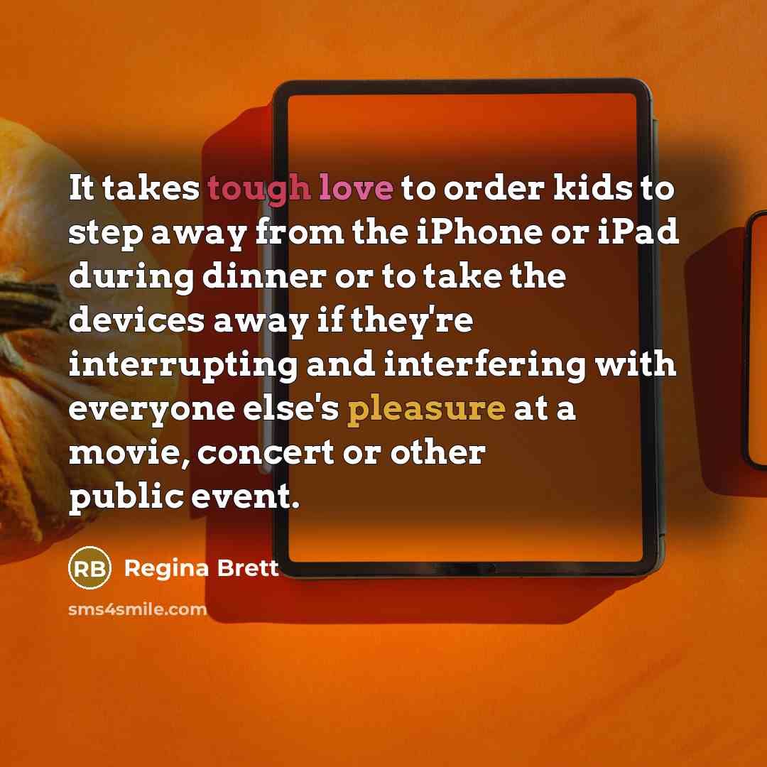 “It takes tough love to order kids to step away…” quote by Regina Brett
