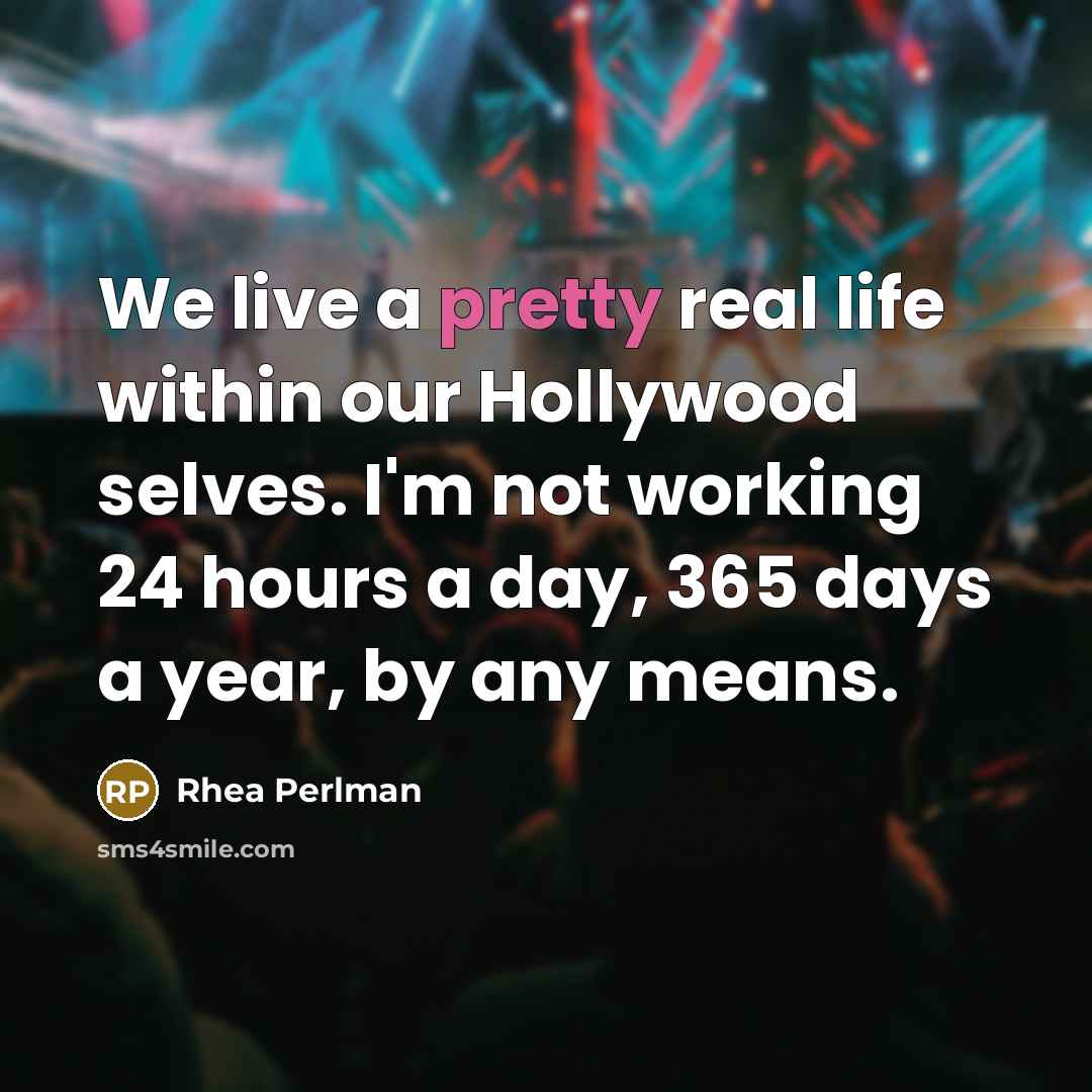 “We live a pretty real life within our Hollywood selves.…” quote by Rhea Perlman