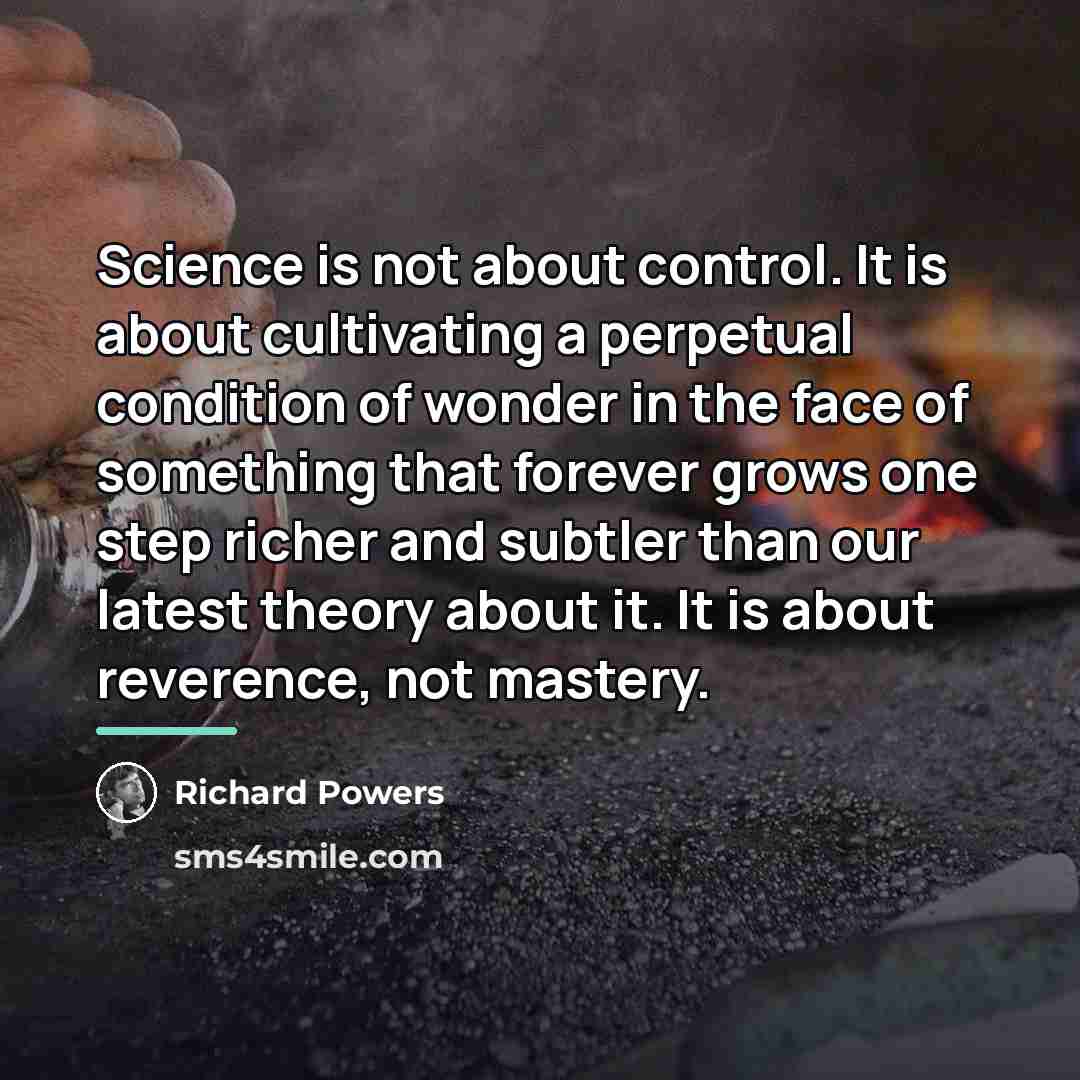 “Science is not about control. It is about cultivating a…” quote by Richard Powers