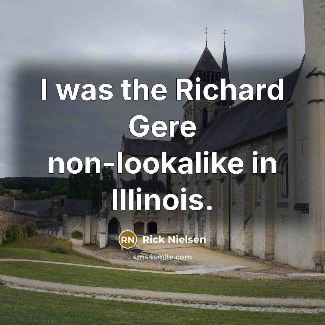 “I was the Richard Gere non-lookalike in Illinois.…” quote by Rick Nielsen