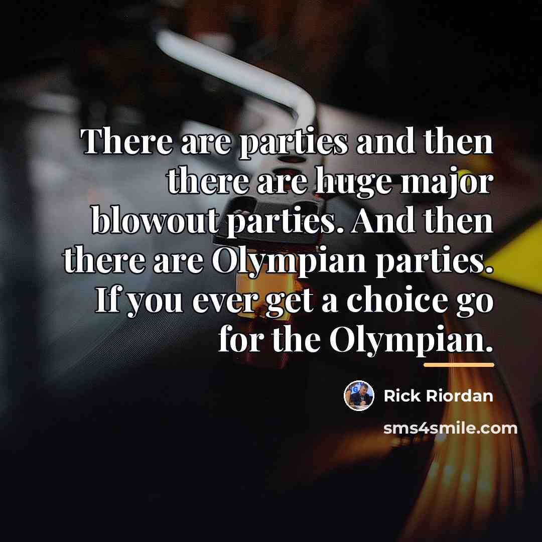 “There are parties and then there are huge major blowout…” quote by Rick Riordan