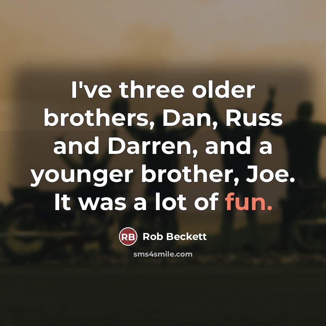 “I've three older brothers, Dan, Russ and Darren, and a…” quote by Rob Beckett