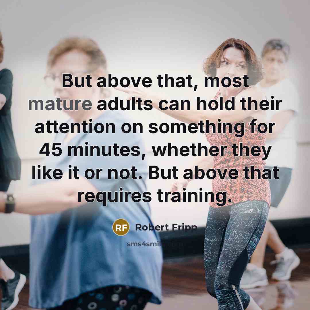“But above that, most mature adults can hold their attention…” quote by Robert Fripp