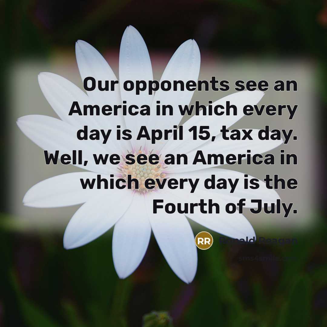 “Our opponents see an America in which every day is…” quote by Ronald Reagan