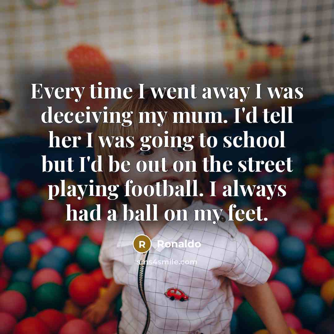 “Every time I went away I was deceiving my mum.…” quote by Ronaldo
