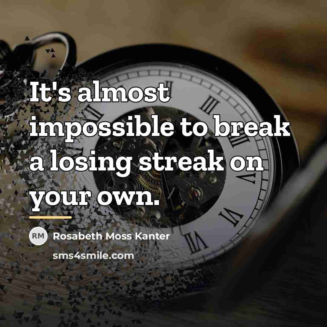 “It's almost impossible to break a losing streak on your…” quote by Rosabeth Moss Kanter
