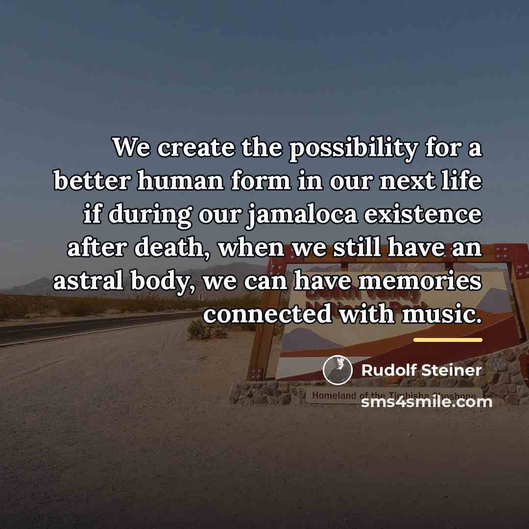 “We create the possibility for a better human form in…” quote by Rudolf Steiner