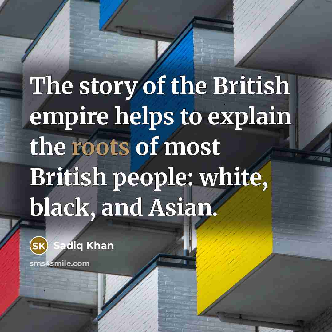 “The story of the British empire helps to explain the…” quote by Sadiq Khan