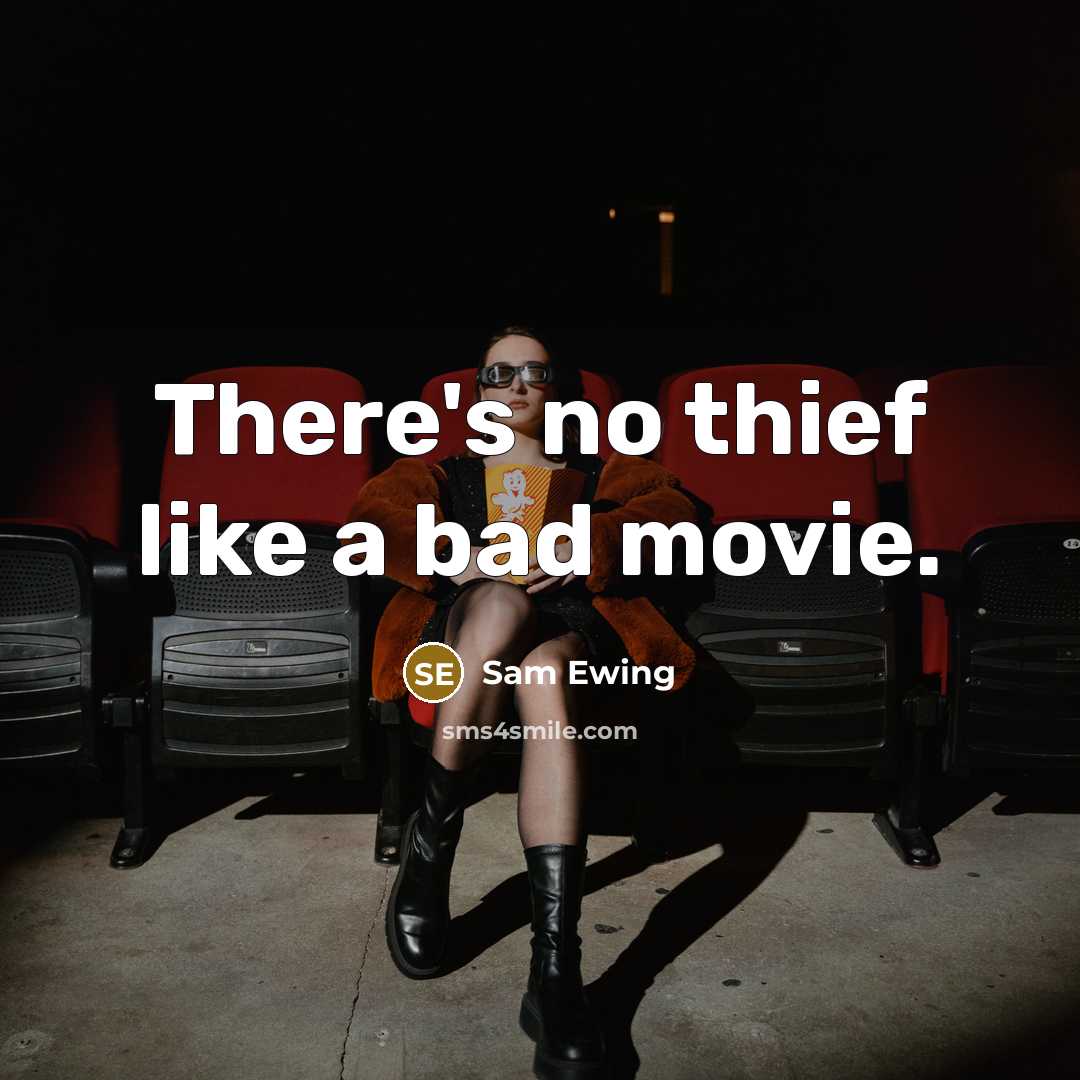 “There's no thief like a bad movie.” quote by Sam Ewing