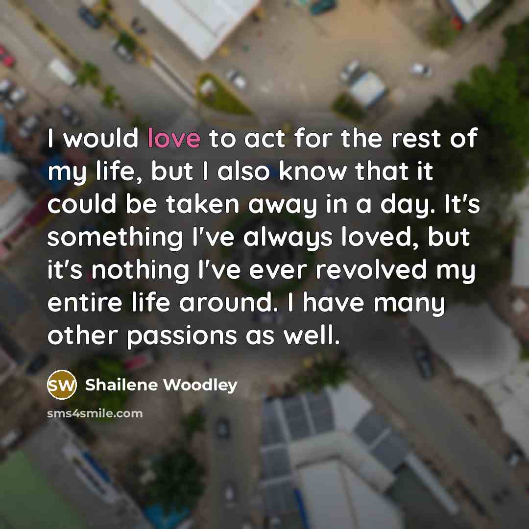 “I would love to act for the rest of my…” quote by Shailene Woodley