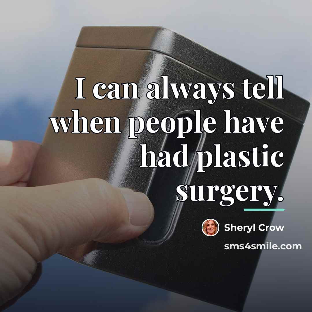 “I can always tell when people have had plastic surgery.…” quote by Sheryl Crow