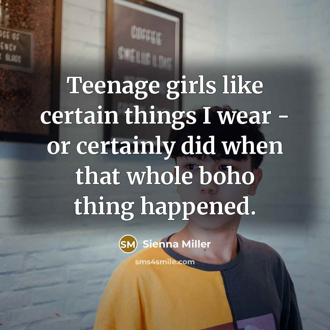 “Teenage girls like certain things I wear - or certainly…” quote by Sienna Miller