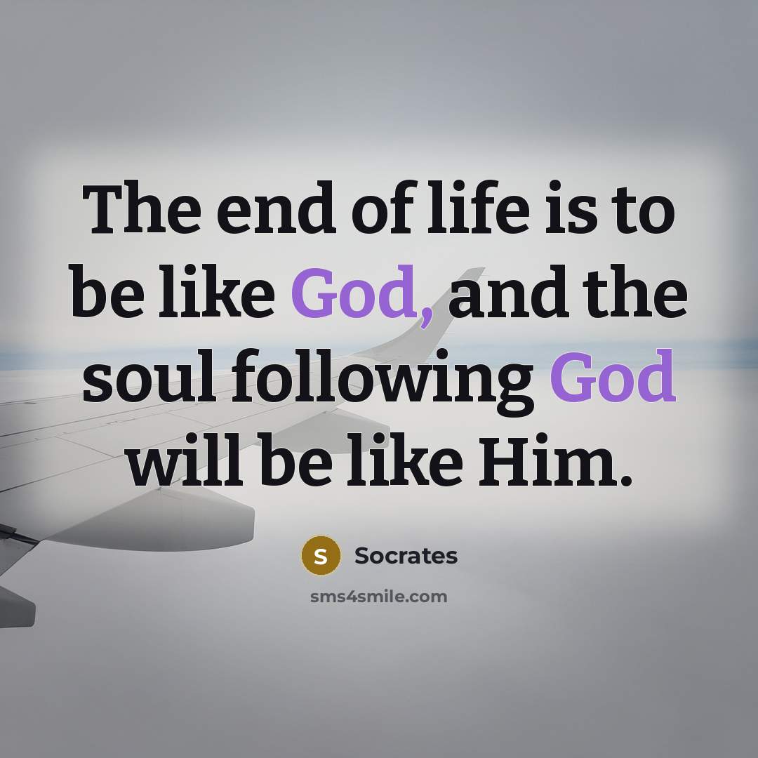“The end of life is to be like God, and…” quote by Socrates