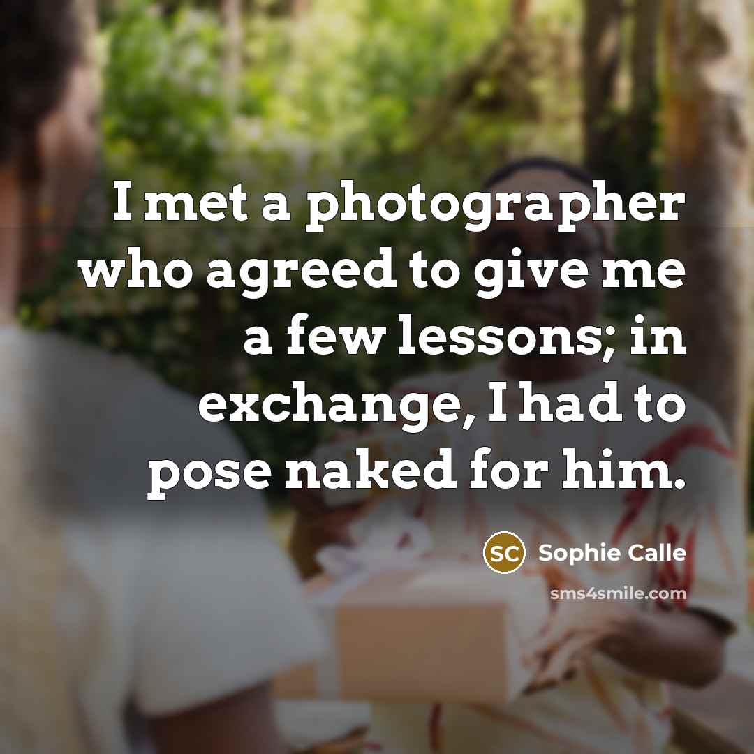 “I met a photographer who agreed to give me a…” quote by Sophie Calle