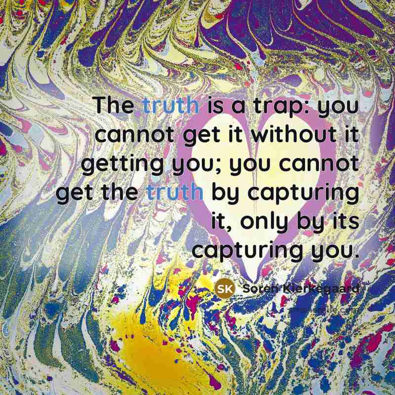 “The truth is a trap: you cannot get it without…” quote by Soren Kierkegaard