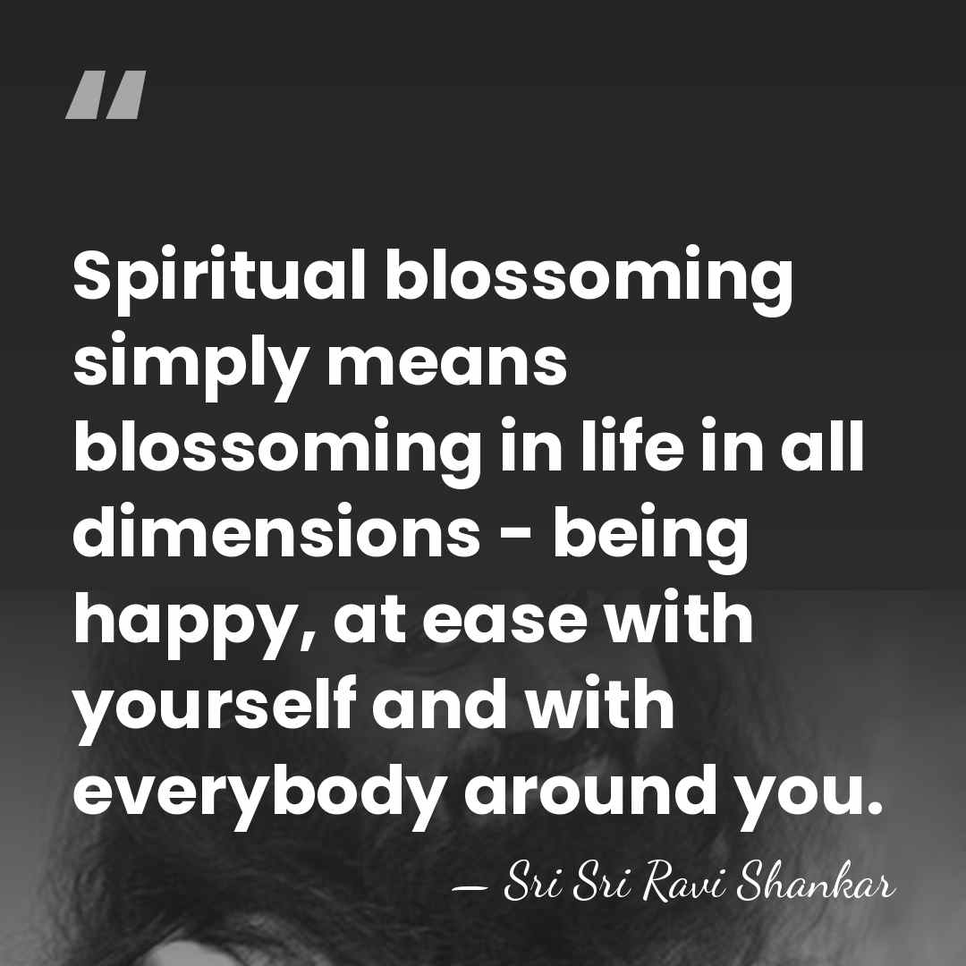 Spiritual blossoming simply means blossoming in life in all dimensions - being&hellip; - Sri Sri Ravi Shankar