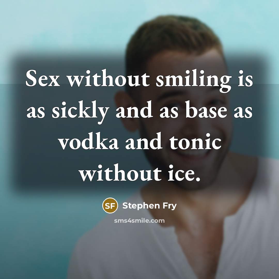 “Sex without smiling is as sickly and as base as…” quote by Stephen Fry