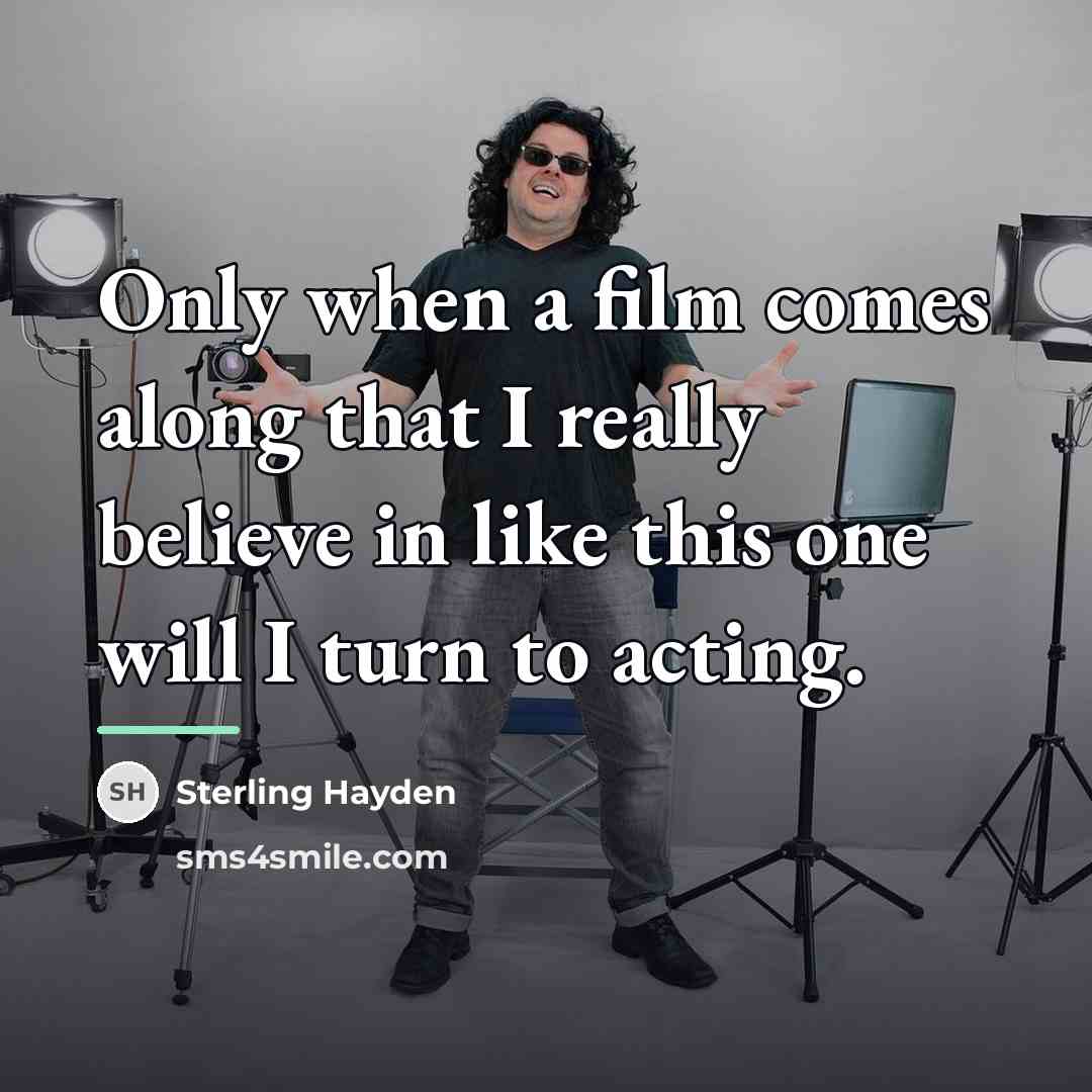 “Only when a film comes along that I really believe…” quote by Sterling Hayden