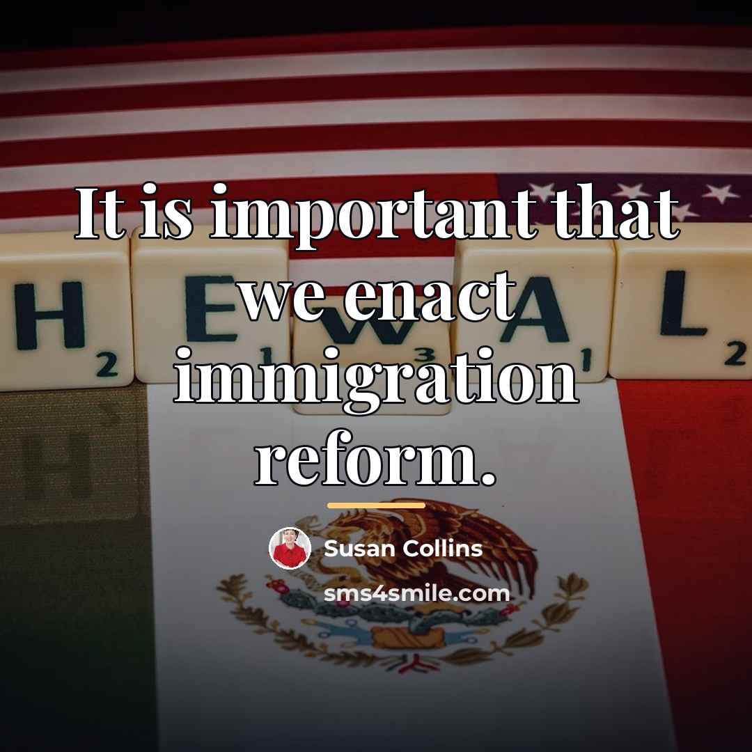 “It is important that we enact immigration reform.…” quote by Susan Collins