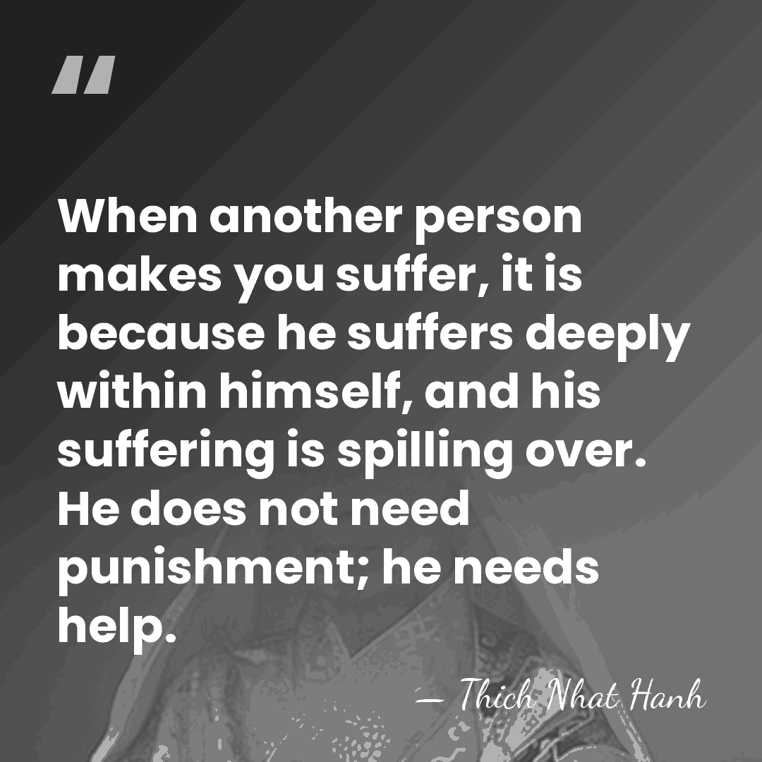 When another person makes you suffer, it is because he suffers deeply&hellip; - Thich Nhat Hanh