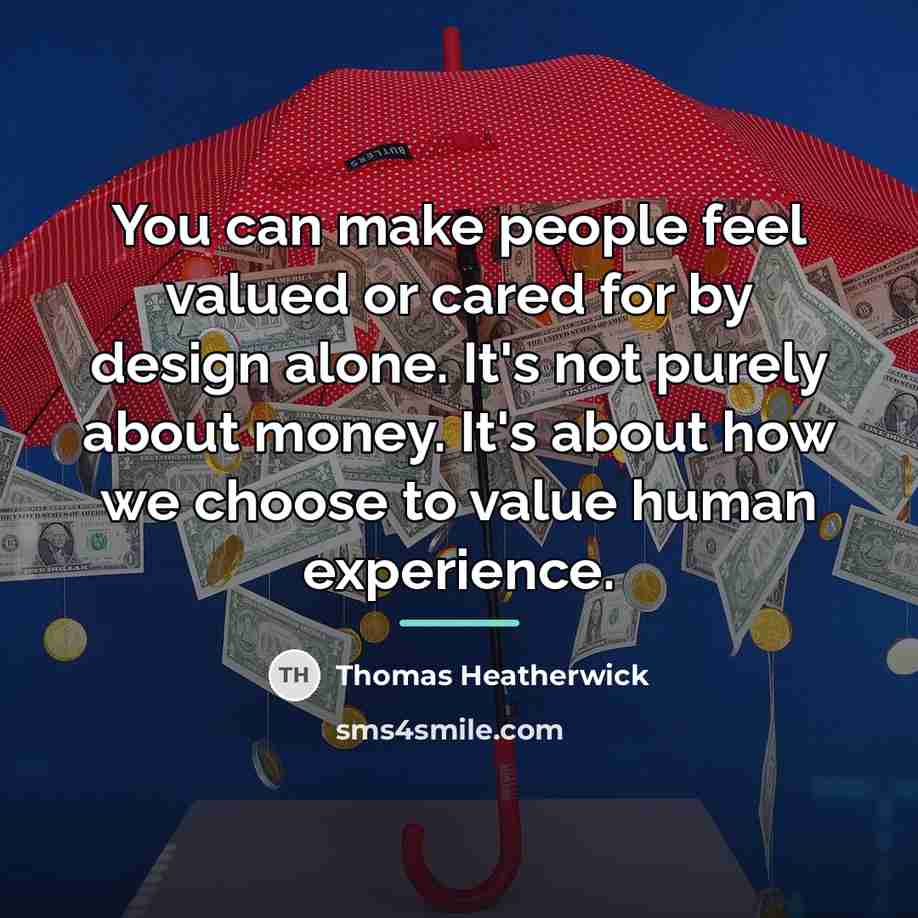 “You can make people feel valued or cared for by…” quote by Thomas Heatherwick