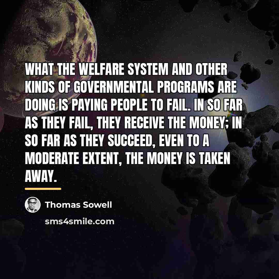 “What the welfare system and other kinds of governmental programs…” quote by Thomas Sowell