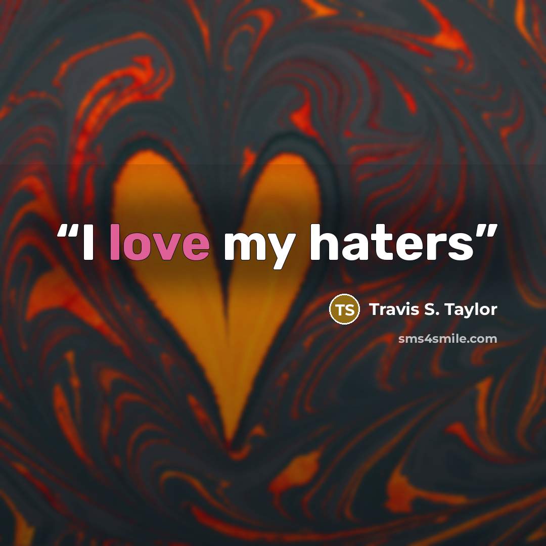 “I love my haters” quote by Travis S. Taylor