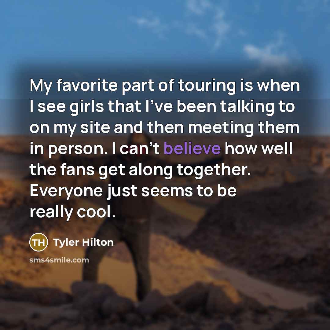 “My favorite part of touring is when I see girls…” quote by Tyler Hilton