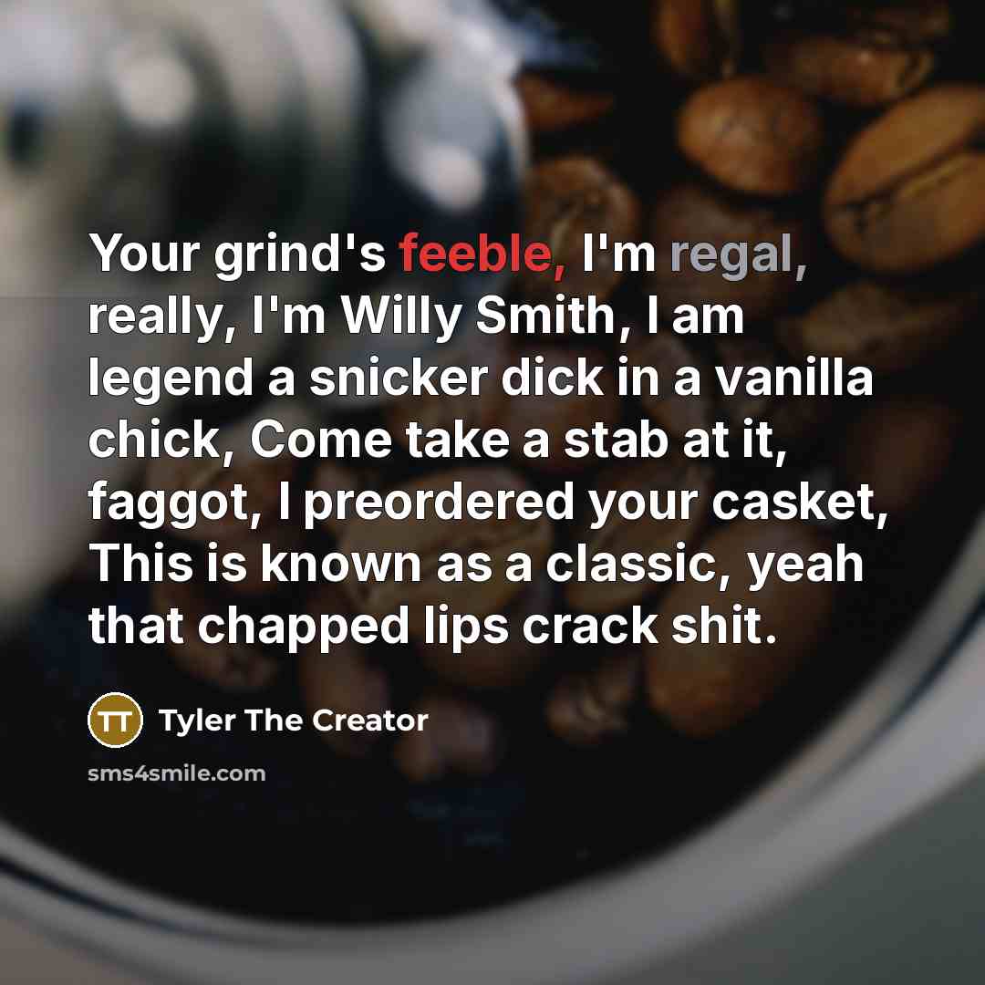“Your grind's feeble, I'm regal, really, I'm Willy Smith, I…” quote by Tyler The Creator