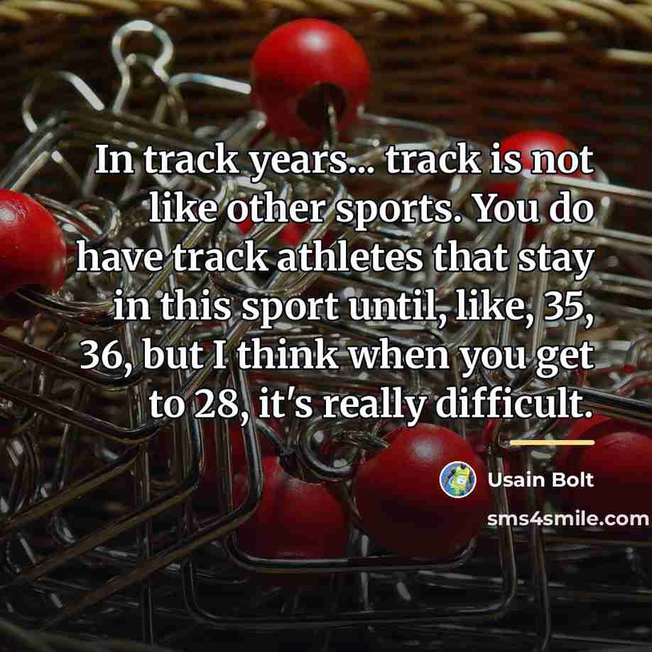 “In track years... track is not like other sports. You…” quote by Usain Bolt